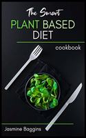 The Smart Plant Based Diet Cookbook: Tasty and No-fuss Recipes to Reset and Energize Your Body for an Anti-Cancer and Healthy life style