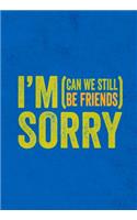 I'm Sorry: (can We Still Be Friends): (can We Still Be Friends)