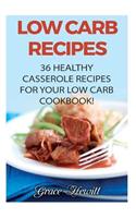 Low Carb Recipes: 36 Healthy Casserole Recipes For Your Low Carb Cookbook!