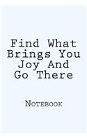 Find What Brings You Joy And Go There: Designer Notebook with 150 lined pages, 6? x 9?. Glossy softcover, perfect for everyday use. Perfectly spaced between lines to allow plenty of room 