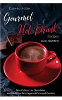 Easy-To-Make Gourmet Hot Drink Recipes: Teas, Coffees, Hot Chocolates, and Medicinal Beverages to Warm and Comfort