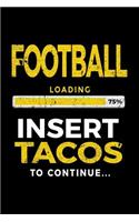 Football Loading 75% Insert Tacos To Continue: Football Notebook Journal