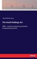 The Small Holdings Act: 1892 - and the statutory provisions incorporated therein