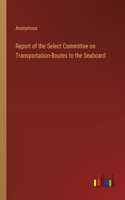 Report of the Select Committee on Transportation-Boutes to the Seaboard