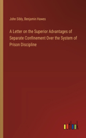 Letter on the Superior Advantages of Separate Confinement Over the System of Prison Discipline
