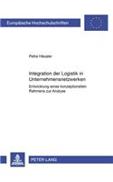 Integration Der Logistik in Unternehmensnetzwerken: Entwicklung Eines Konzeptionellen Rahmens Zur Analyse Und Bewertung Der Integrationswirkungen(2866 Europaeische Hochschulschriften / European University Studie)