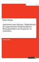 Argentinien unter Alfonsín - Möglichkeiten des Argentinischen Präsidentialismus, Blockadepolitiken des Kongresses zu verhindern