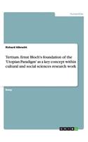 Tertium. Ernst Bloch's foundation of the 'Utopian Paradigm' as a key concept within cultural and social sciences research work