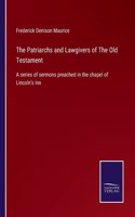 The Patriarchs and Lawgivers of The Old Testament: A series of sermons preached in the chapel of Lincoln's inn