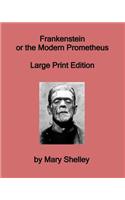 Frankenstein or the Modern Prometheus - Large Print Edition