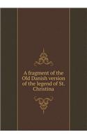 A Fragment of the Old Danish Version of the Legend of St. Christina: (English)