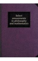 Select Amusements in Philosophy and Mathematics