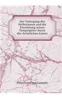 Der Untergang Des Hellenismus Und Die Einziehung Seiner Tempelgüter Durch Die Christlichen Kaiser