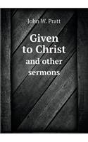 Given to Christ and Other Sermons