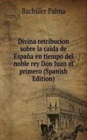 Divina retribucion sobre la caida de Espana en tiempo del noble rey Don Juan el primero (Spanish Edition)