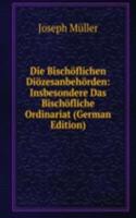 Die Bischoflichen Diozesanbehorden: Insbesondere Das Bischofliche Ordinariat (German Edition)