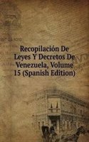 Recopilacion De Leyes Y Decretos De Venezuela, Volume 15 (Spanish Edition)