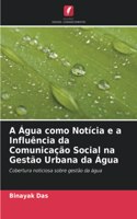 A Água como Notícia e a Influência da Comunicação Social na Gestão Urbana da Água