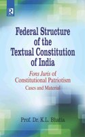 Federal Structure of the Textual Constitution of India: Fons Juris of Constitutional Patriotism: Cases and Material