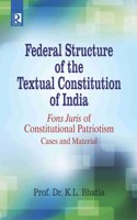 Federal Structure of the Textual Constitution of India: Fons Juris of Constitutional Patriotism: Cases and Material