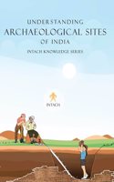 Understanding Archaeological Sites of India: INTACH Knowledge Series