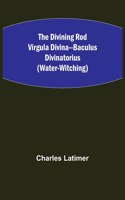 Divining Rod Virgula Divina--Baculus Divinatorius (Water-Witching)