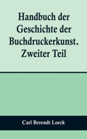 Handbuch der Geschichte der Buchdruckerkunst. Zweiter Teil; Wiedererwachen und neue Blüte der Kunst. 1751-1882.