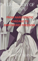 Lady's Way of Escape: From Narcissistic Bondage to Empowered Freedom