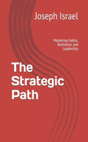 Strategic Path: Mastering Habits, Resilience, and Leadership
