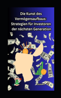 Die Kunst des Vermögensaufbaus: Strategien für Investoren der nächsten Generation