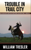 Trouble in Trail City: An Addison Heaton Western Adventure - Book 2