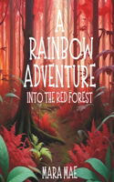 A Rainbow Adventure Into The Red Forest: (A Rainbow Adventure)