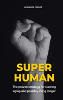 Super Human: The proven strategy for slowing aging and possibly living longer