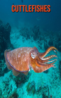 Cuttlefishes: Amazing Photos & Fun Facts Book About Cuttlefishes For Kids