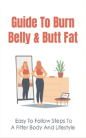 Guide To Burn Belly & Butt Fat: Easy To Follow Steps To A Fitter Body And Lifestyle: How To Move Belly Fat To Buttocks Naturally