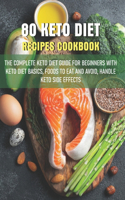 80 Keto Diet Recipes Cookbook The Complete Keto Diet Guide For Beginners With Keto Diet Basics, Foods To Eat And Avoid, Handle Keto Side Effects: Keto Over 50 For Women