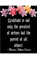 Gratitude is not only the greatest of virtues but the parent of all others" - Marcus Tullius Cicero: A 52 Week Guide To Cultivate An Attitude Of Gratitude: Gratitude ... ... Find happiness & peach in 5 minute a day