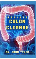 Replete Colon Cleanse: Natural Healthy Colon Cleanse Detox, Weight Loss and Improved Wellness