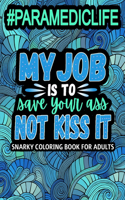 My Job Is To Save Your Ass, Not Kiss It: Paramedic Coloring Book For Adults Featured with Relatable Humor And Various Designs For Stress Relief & Relaxation