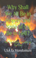 Why Shall We All Be in Heaven and None of Us Be in Hell?: The True Truths that Will Set You Free