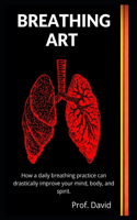 Breathing Art: How a daily breathing practice can drastically improve your mind, body, and spirit.