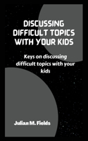 Discussing Difficult Topics with Your Kids