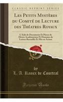 Les Petits Mystï¿½res Du Comitï¿½ de Lecture Des Thï¿½atres Royaux: L'Aide de Documents Et Piï¿½ces de Divers Acadï¿½miciens Et Hommes de Lettres Receuillis Et MIS En Action (Classic Reprint)