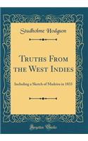 Truths From the West Indies: Including a Sketch of Madeira in 1833 (Classic Reprint)