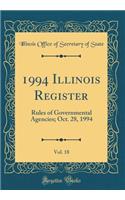 1994 Illinois Register, Vol. 18: Rules of Governmental Agencies; Oct. 28, 1994 (Classic Reprint)