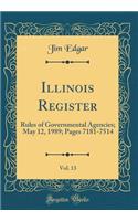Illinois Register, Vol. 13: Rules of Governmental Agencies; May 12, 1989; Pages 7181-7514 (Classic Reprint)