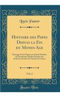 Histoire des Papes Depuis la Fin du Moyen Age, Vol. 2: Ouvrage Écrit d'Apres un Grand Nombre de Documents Inédits Extraits des Archives Secrètes du Vatican Et Autres (Classic Reprint)
