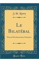 Le Bilatï¿½ral: Moeurs Rï¿½volutionnaires Parisienne (Classic Reprint)