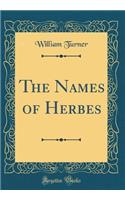 The Names of Herbes (Classic Reprint)