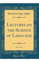 Lectures on the Science of Language, Vol. 2 of 2 (Classic Reprint)
